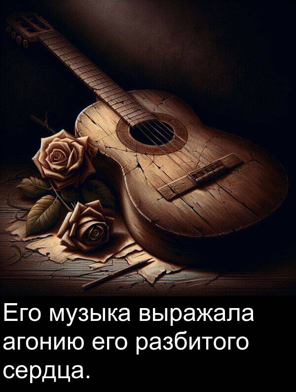 выражала: Его музыка выражала агонию его разбитого сердца.