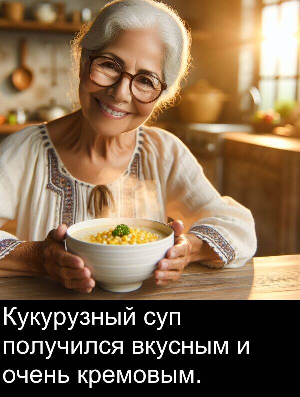 получился: Кукурузный суп получился вкусным и очень кремовым.