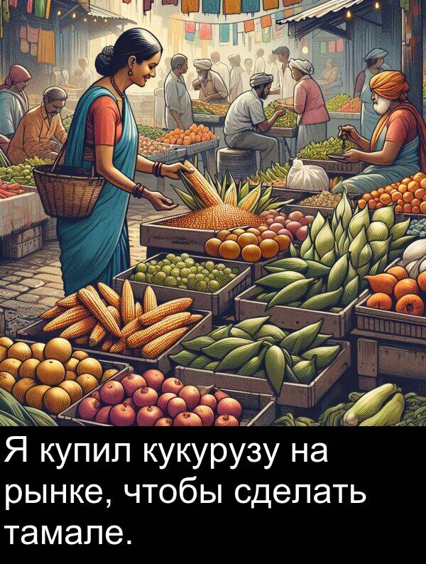 кукурузу: Я купил кукурузу на рынке, чтобы сделать тамале.
