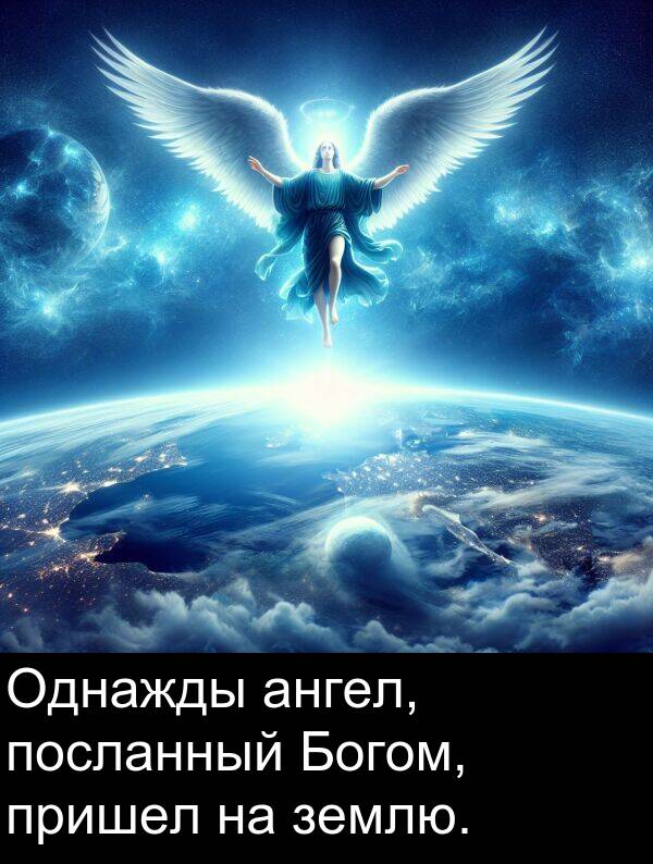 пришел: Однажды ангел, посланный Богом, пришел на землю.