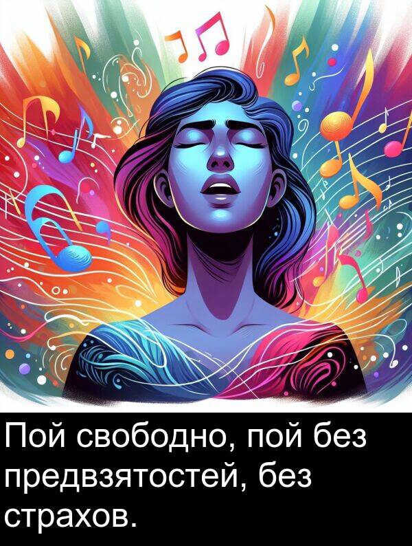 свободно: Пой свободно, пой без предвзятостей, без страхов.