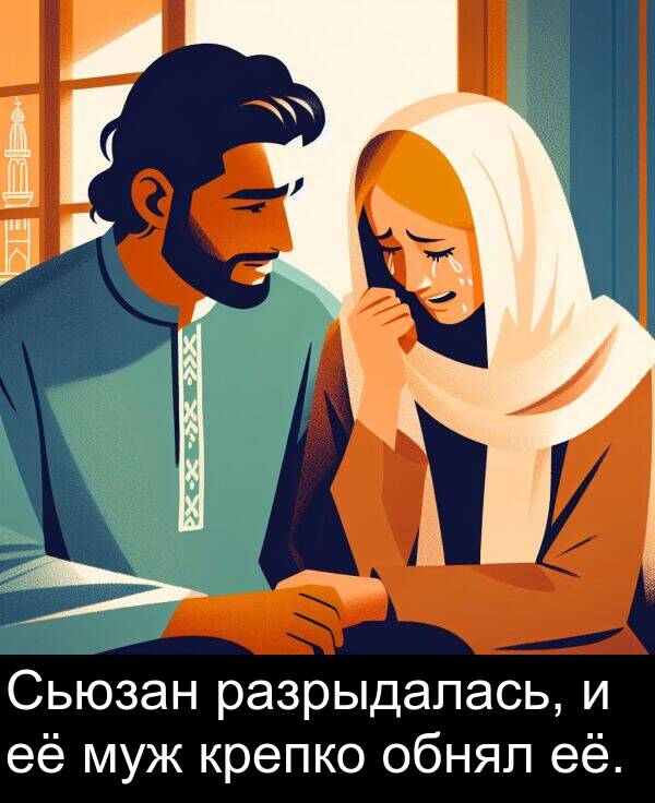 крепко: Сьюзан разрыдалась, и её муж крепко обнял её.