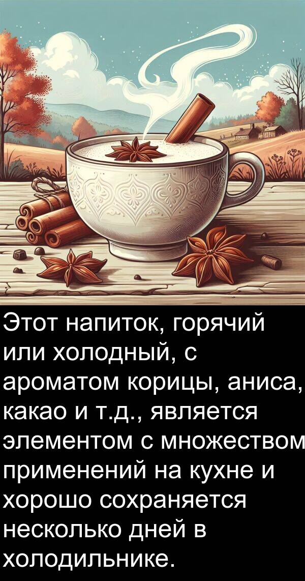 корицы: Этот напиток, горячий или холодный, с ароматом корицы, аниса, какао и т.д., является элементом с множеством применений на кухне и хорошо сохраняется несколько дней в холодильнике.