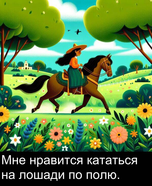 полю: Мне нравится кататься на лошади по полю.