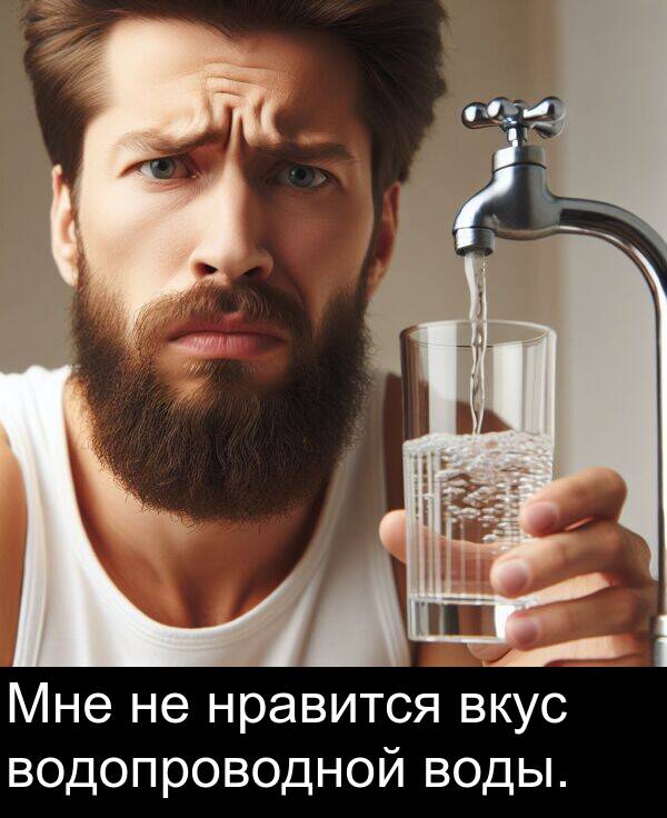 нравится: Мне не нравится вкус водопроводной воды.