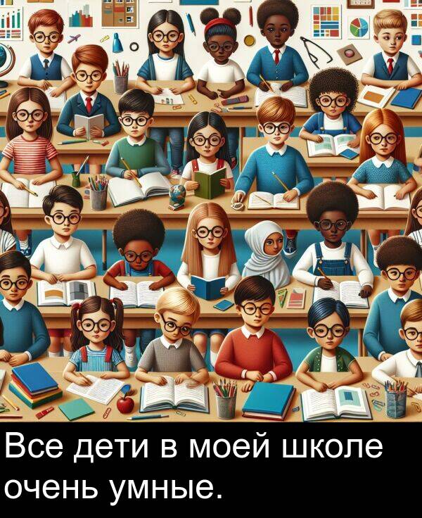 умные: Все дети в моей школе очень умные.