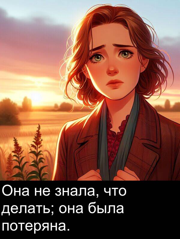 потеряна: Она не знала, что делать; она была потеряна.