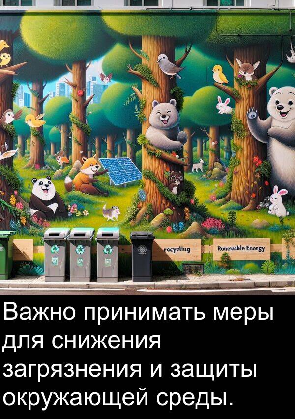 принимать: Важно принимать меры для снижения загрязнения и защиты окружающей среды.