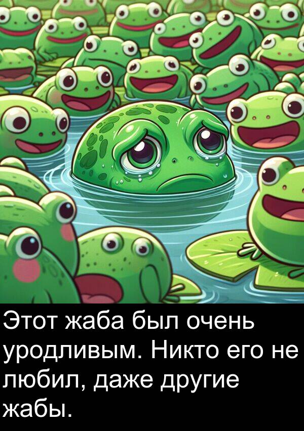 уродливым: Этот жаба был очень уродливым. Никто его не любил, даже другие жабы.