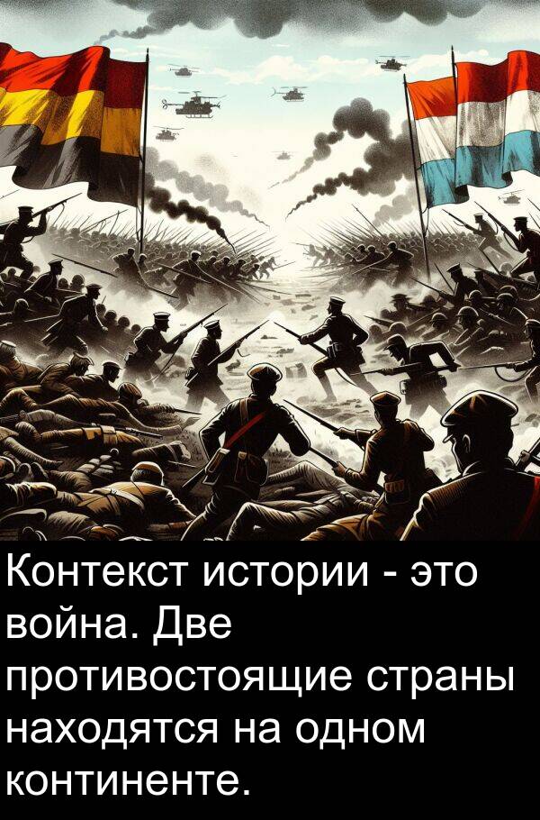 противостоящие: Контекст истории - это война. Две противостоящие страны находятся на одном континенте.