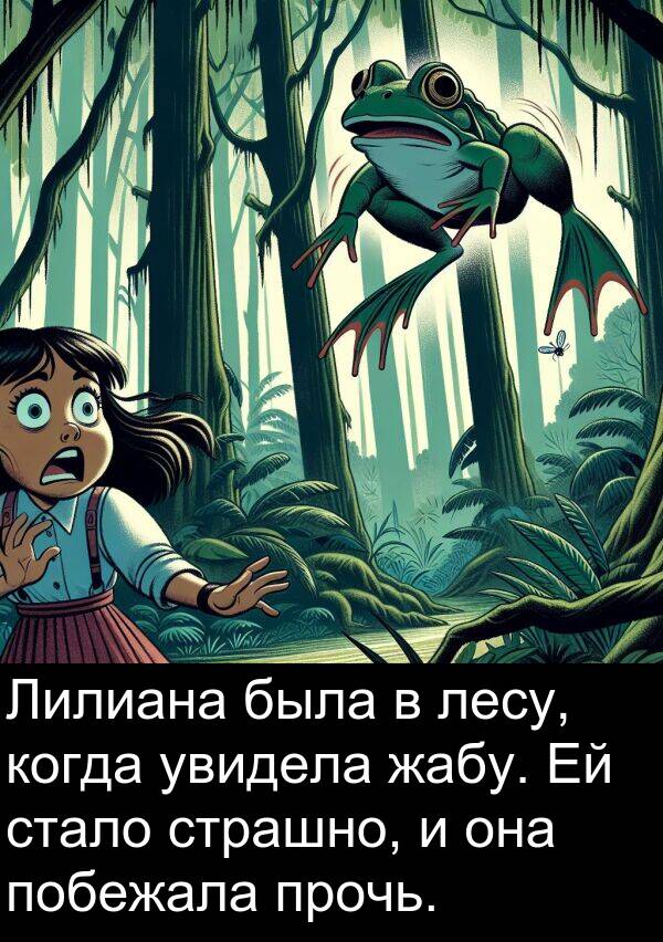 страшно: Лилиана была в лесу, когда увидела жабу. Ей стало страшно, и она побежала прочь.