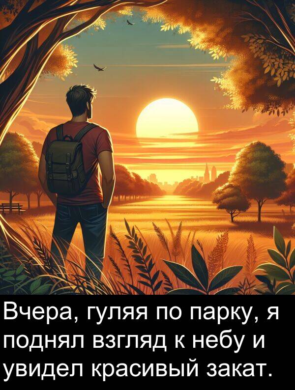 красивый: Вчера, гуляя по парку, я поднял взгляд к небу и увидел красивый закат.