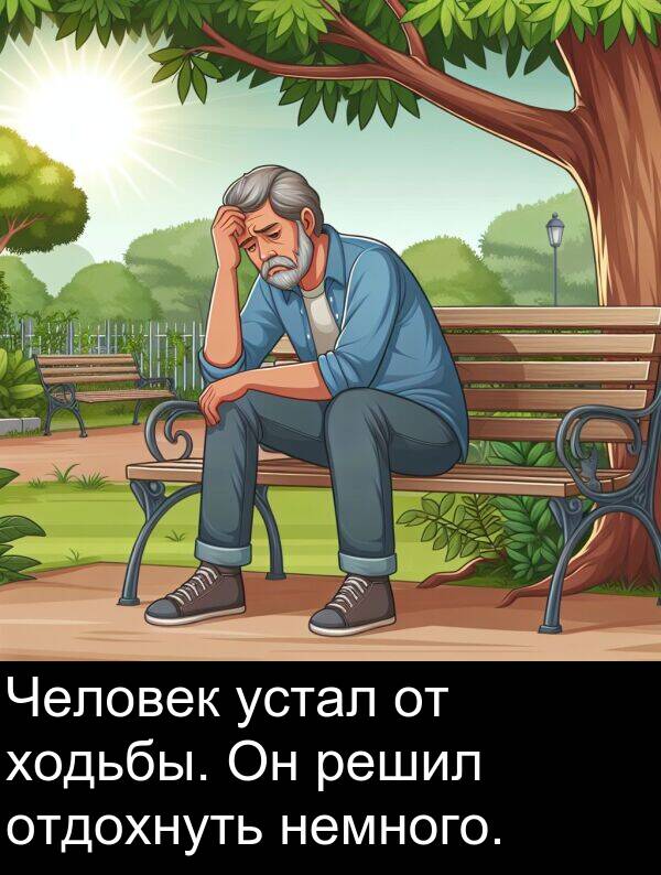 устал: Человек устал от ходьбы. Он решил отдохнуть немного.