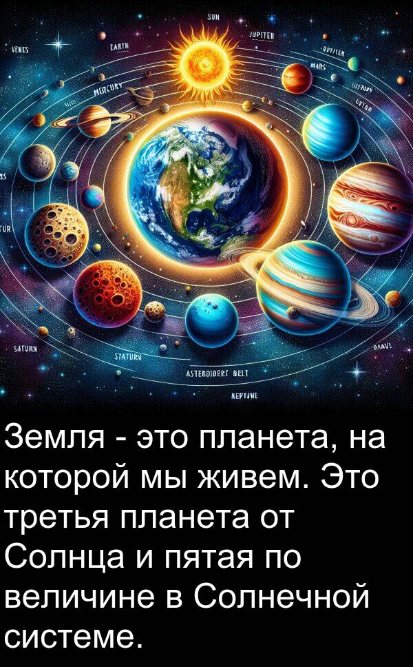 пятая: Земля - это планета, на которой мы живем. Это третья планета от Солнца и пятая по величине в Солнечной системе.
