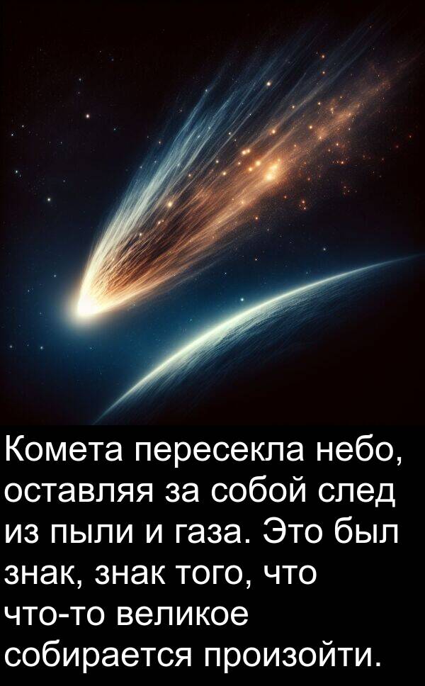 произойти: Комета пересекла небо, оставляя за собой след из пыли и газа. Это был знак, знак того, что что-то великое собирается произойти.