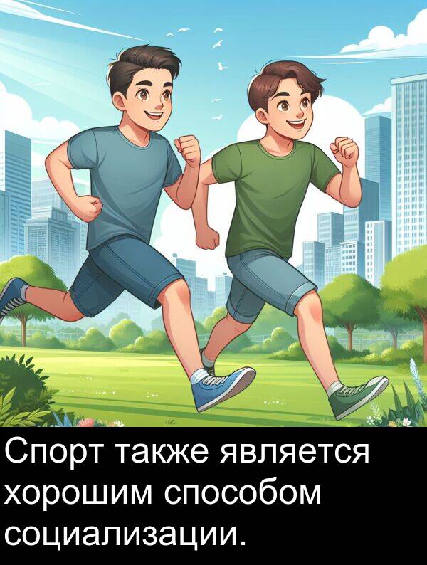 способом: Спорт также является хорошим способом социализации.