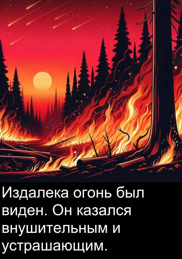 устрашающим: Издалека огонь был виден. Он казался внушительным и устрашающим.