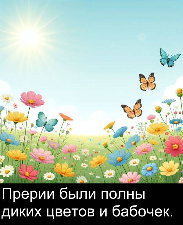 полны: Прерии были полны диких цветов и бабочек.