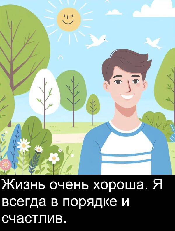 всегда: Жизнь очень хороша. Я всегда в порядке и счастлив.