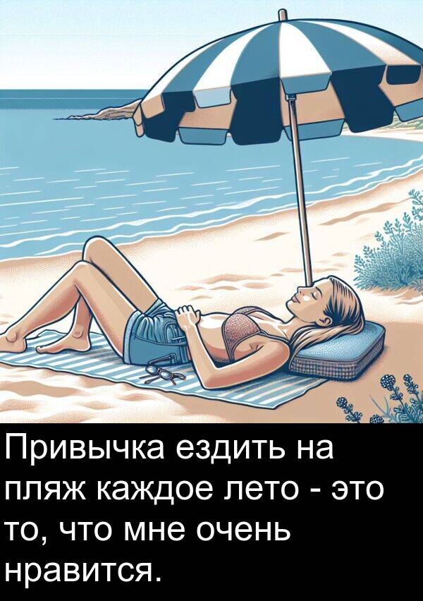 ездить: Привычка ездить на пляж каждое лето - это то, что мне очень нравится.