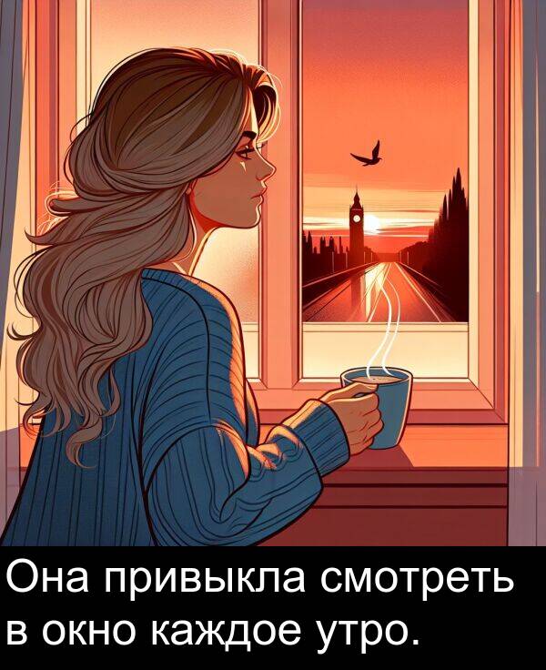 привыкла: Она привыкла смотреть в окно каждое утро.