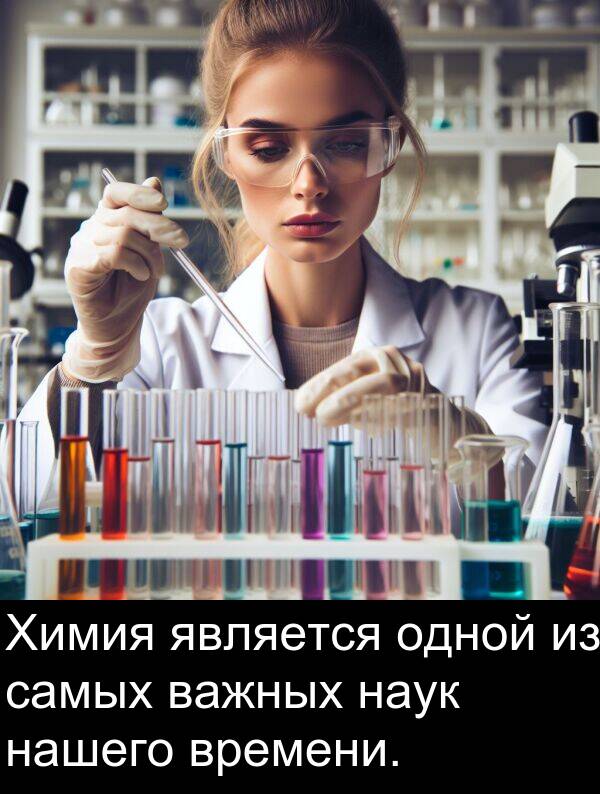 времени: Химия является одной из самых важных наук нашего времени.