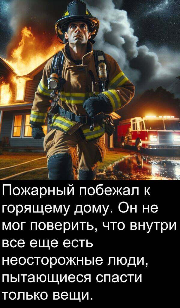 пытающиеся: Пожарный побежал к горящему дому. Он не мог поверить, что внутри все еще есть неосторожные люди, пытающиеся спасти только вещи.