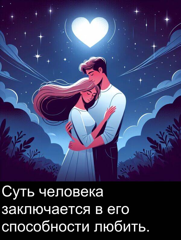 способности: Суть человека заключается в его способности любить.