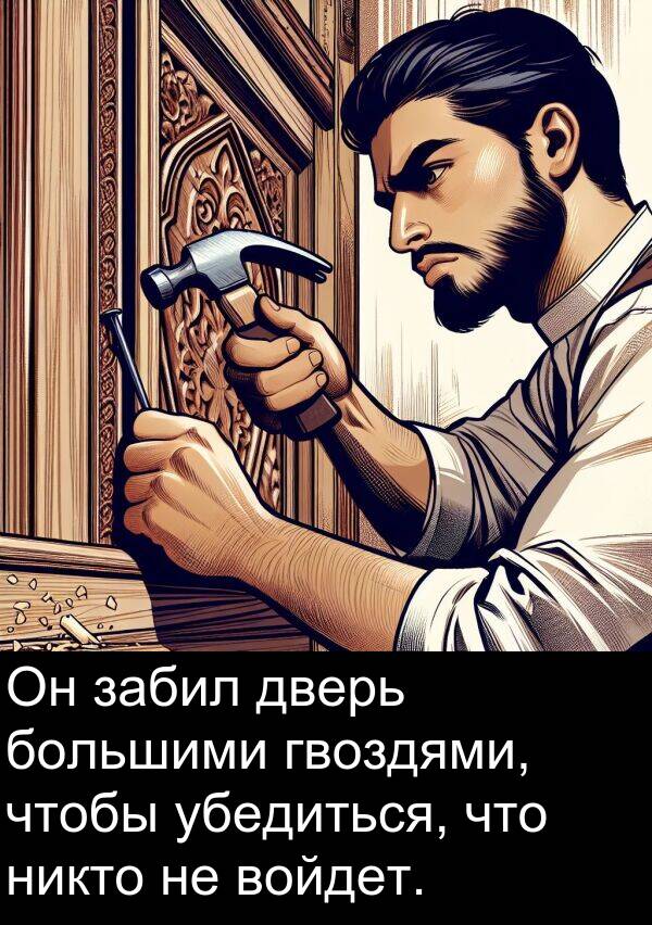 убедиться: Он забил дверь большими гвоздями, чтобы убедиться, что никто не войдет.