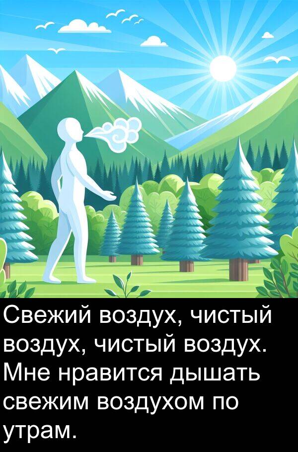 утрам: Свежий воздух, чистый воздух, чистый воздух. Мне нравится дышать свежим воздухом по утрам.