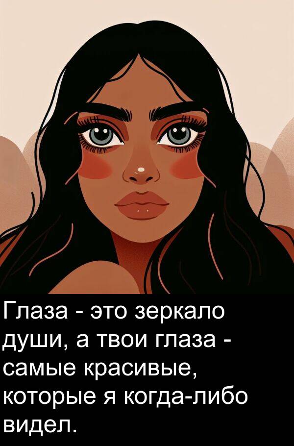 красивые: Глаза - это зеркало души, а твои глаза - самые красивые, которые я когда-либо видел.
