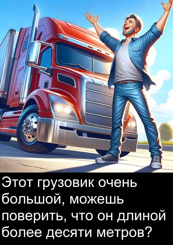 более: Этот грузовик очень большой, можешь поверить, что он длиной более десяти метров?