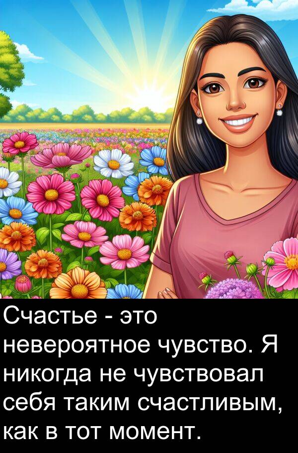счастливым: Счастье - это невероятное чувство. Я никогда не чувствовал себя таким счастливым, как в тот момент.