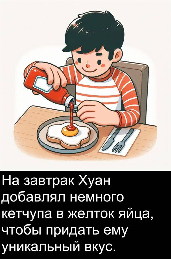 кетчупа: На завтрак Хуан добавлял немного кетчупа в желток яйца, чтобы придать ему уникальный вкус.