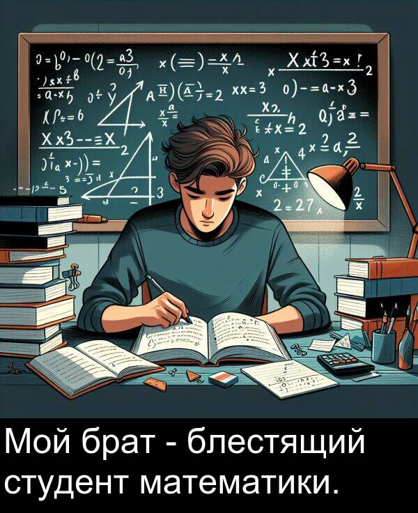студент: Мой брат - блестящий студент математики.