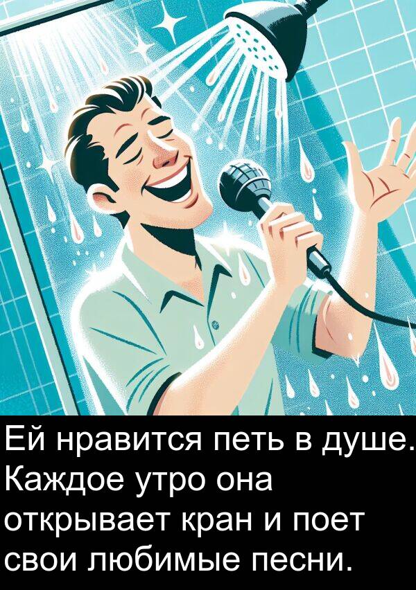 кран: Ей нравится петь в душе. Каждое утро она открывает кран и поет свои любимые песни.