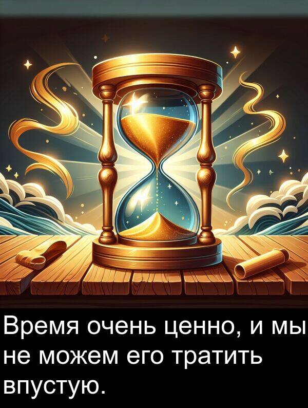впустую: Время очень ценно, и мы не можем его тратить впустую.