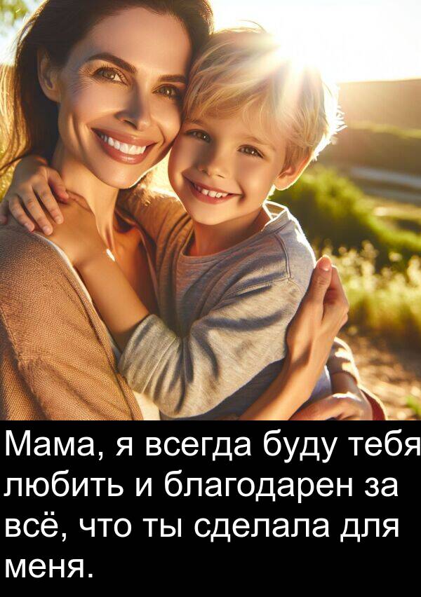 тебя: Мама, я всегда буду тебя любить и благодарен за всё, что ты сделала для меня.