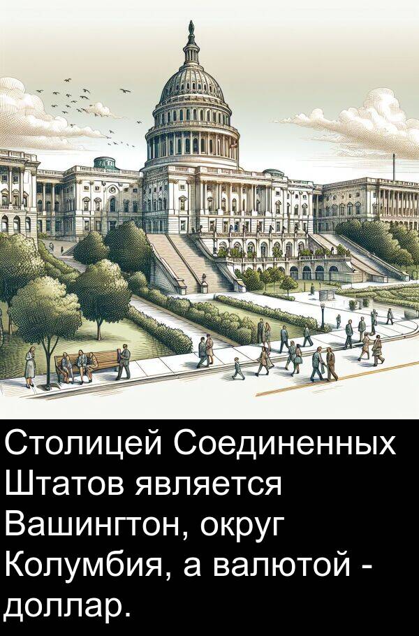 валютой: Столицей Соединенных Штатов является Вашингтон, округ Колумбия, а валютой - доллар.