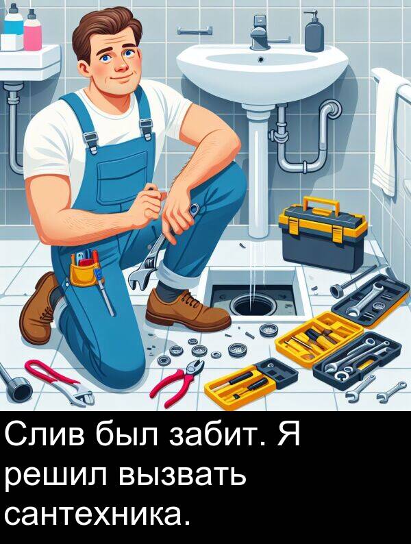 вызвать: Слив был забит. Я решил вызвать сантехника.