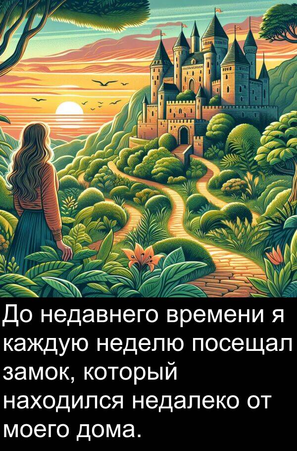 времени: До недавнего времени я каждую неделю посещал замок, который находился недалеко от моего дома.