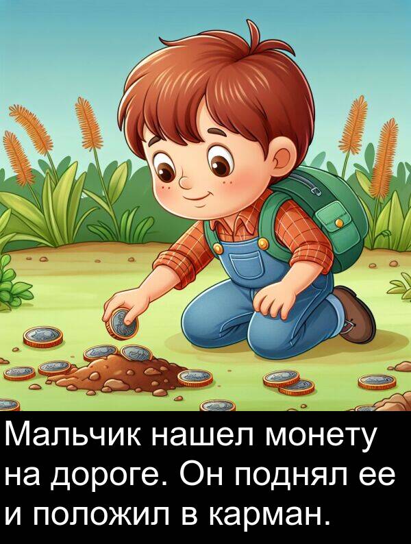 положил: Мальчик нашел монету на дороге. Он поднял ее и положил в карман.