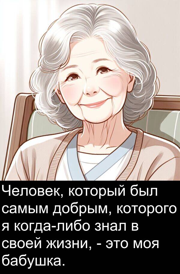 которого: Человек, который был самым добрым, которого я когда-либо знал в своей жизни, - это моя бабушка.