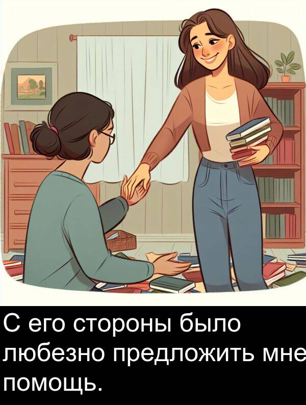 стороны: С его стороны было любезно предложить мне помощь.