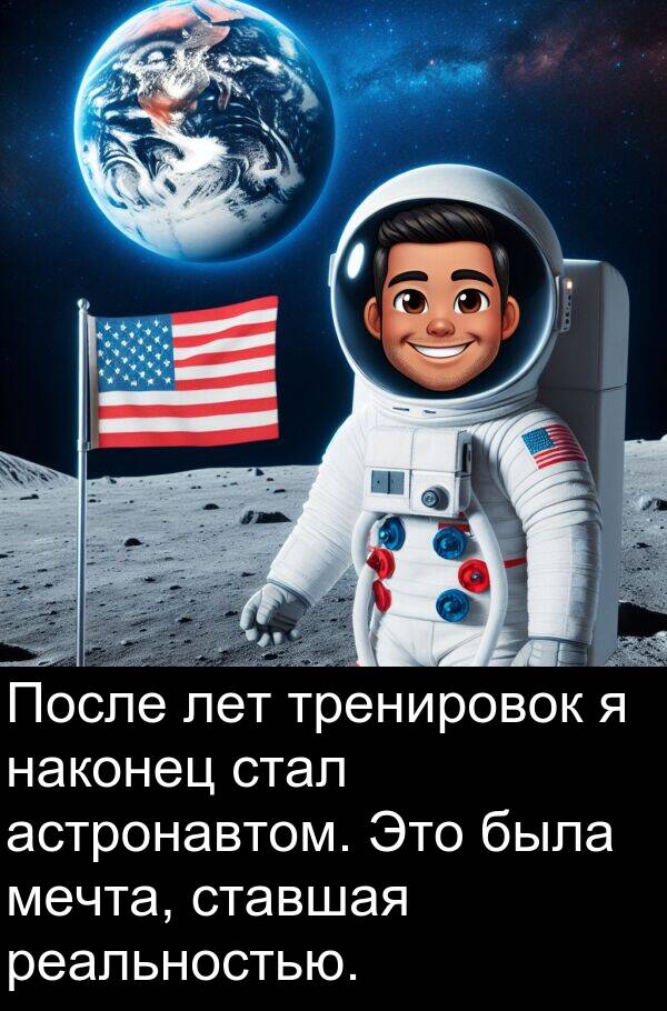 наконец: После лет тренировок я наконец стал астронавтом. Это была мечта, ставшая реальностью.