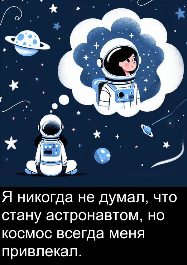 космос: Я никогда не думал, что стану астронавтом, но космос всегда меня привлекал.