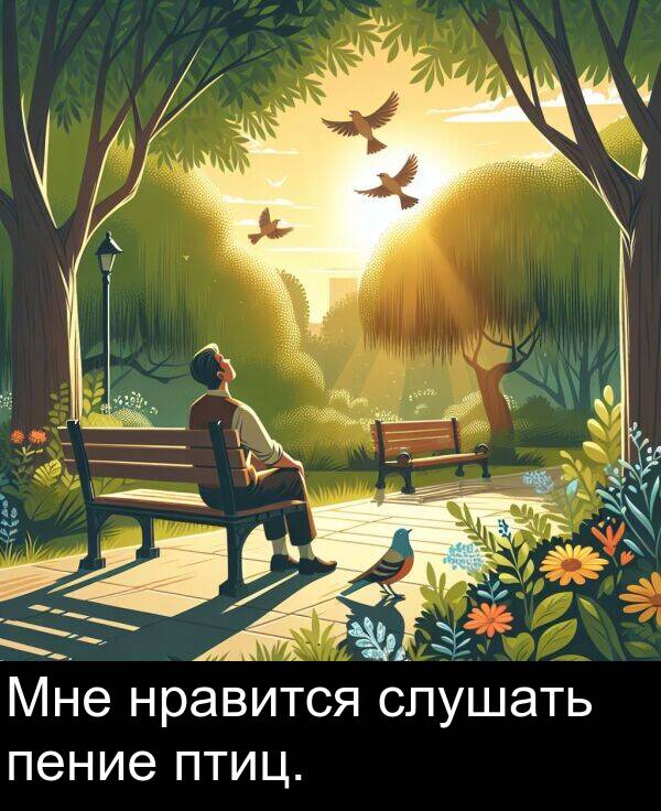 нравится: Мне нравится слушать пение птиц.