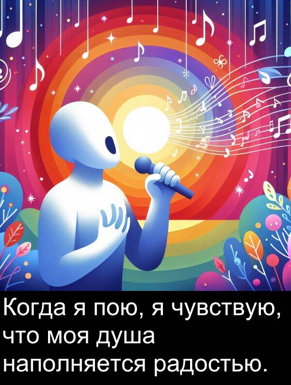 пою: Когда я пою, я чувствую, что моя душа наполняется радостью.