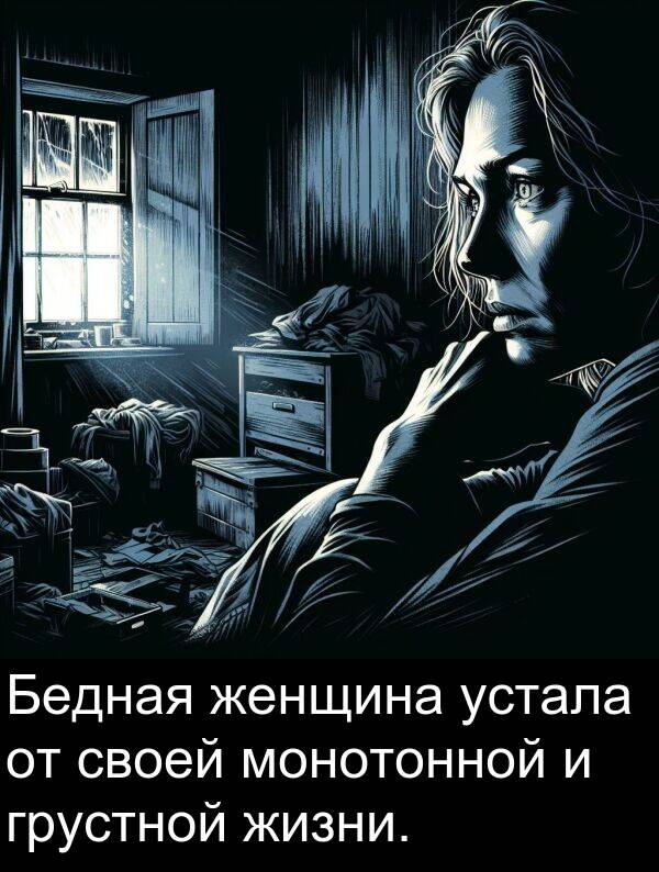 своей: Бедная женщина устала от своей монотонной и грустной жизни.