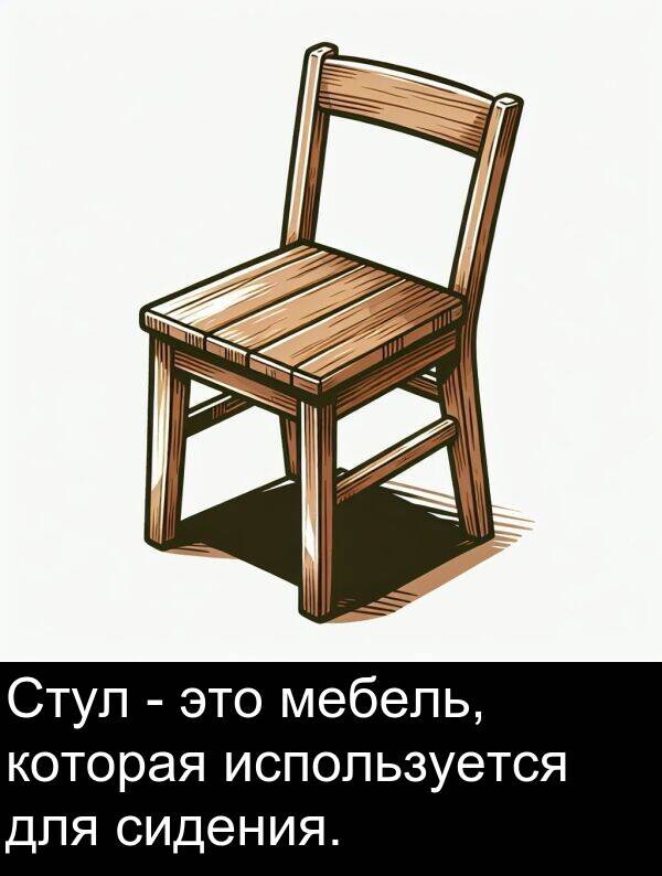 мебель: Стул - это мебель, которая используется для сидения.